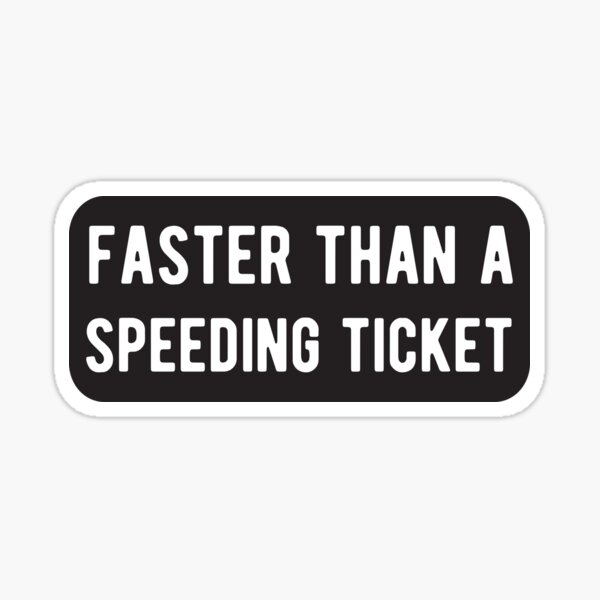 2x faster than a speeding ticket stickers/ vinyl