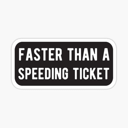 2x faster than a speeding ticket stickers/ vinyl